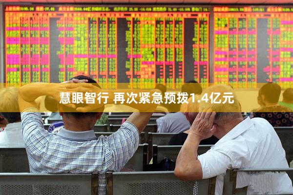 慧眼智行 再次紧急预拨1.4亿元